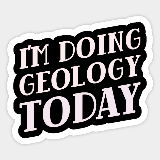 I'm Doing Geology Today! Sticker by Chemis-Tees